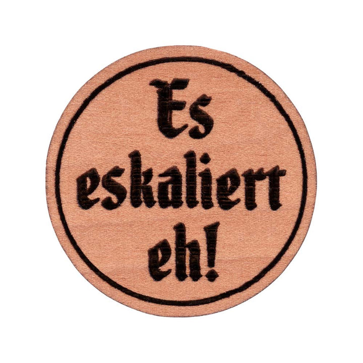 Es eskaliert eh! Pin | Holz